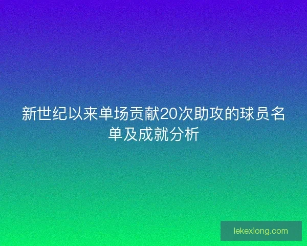 新世纪以来单场贡献20次助攻的球员名单及成就分析